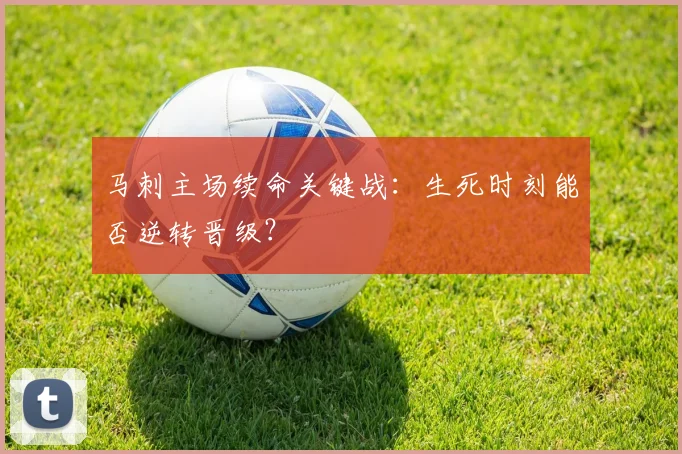 马刺主场续命关键战:生死时刻能否逆转晋级?